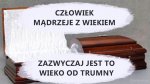 czlowiek-madrzeje-z-wiekiem-zazwyczaj-jest-to-wieko-od-trumny.jpg