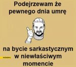 podejrzewam-ze-pewnego-dnia-umre-na-bycie-sarkastycznym-w-niewlasciwym-momencie.jpg