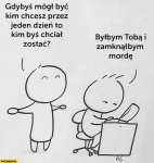 gdybys-mogl-byc-kim-chcesz-przez-jeden-dzien-to-kim-bys-chcial-zostac-bylbym-toba-i-zamknal-mo...jpg