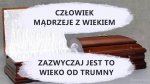 czlowiek-madrzeje-z-wiekiem-zazwyczaj-jest-to-wieko-od-trumny.jpg