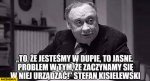 to-ze-jestesmy-w-dupie-to-jasne-problem-w-tym-ze-zaczynamy-sie-w-niej-urzadzac-stefan-kisielew...jpg